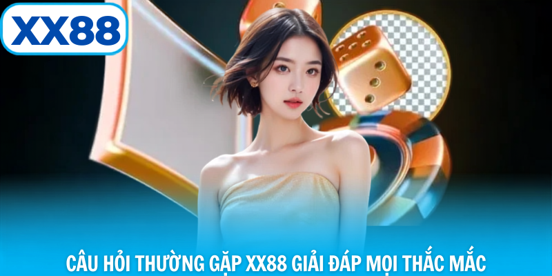 Câu hỏi thường gặp xx88 giải đáp mọi thắc mắc