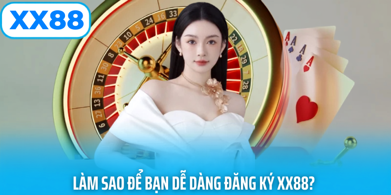 Làm sao để đăng ký xx88