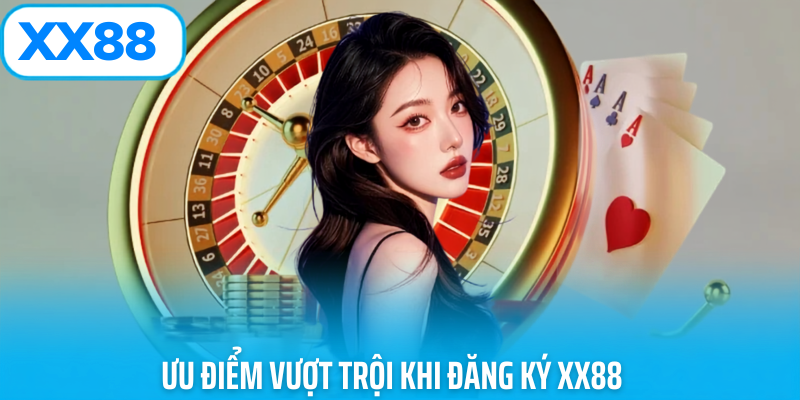 Ưu điểm vượt trội khi đăng ký xx88
